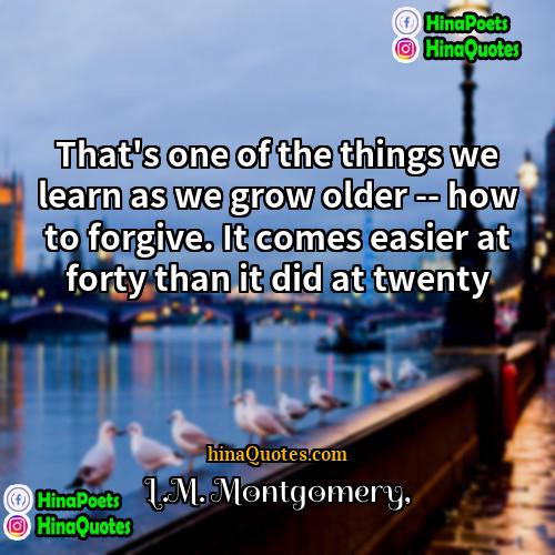 LM Montgomery Quotes | That's one of the things we learn